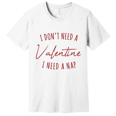 I Dont Need A Valentine I Need A Nap Funny Premium T-Shirt