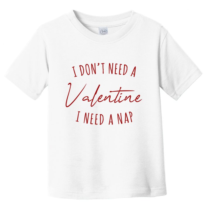 I Dont Need A Valentine I Need A Nap Funny Toddler T-Shirt