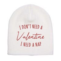 I Dont Need A Valentine I Need A Nap Funny Short Acrylic Beanie