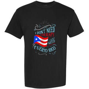 I DonT Need Therapy I Just Need To Go To Puerto Rico Garment-Dyed Heavyweight T-Shirt