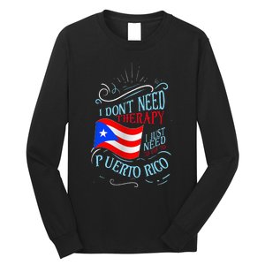 I DonT Need Therapy I Just Need To Go To Puerto Rico Long Sleeve Shirt