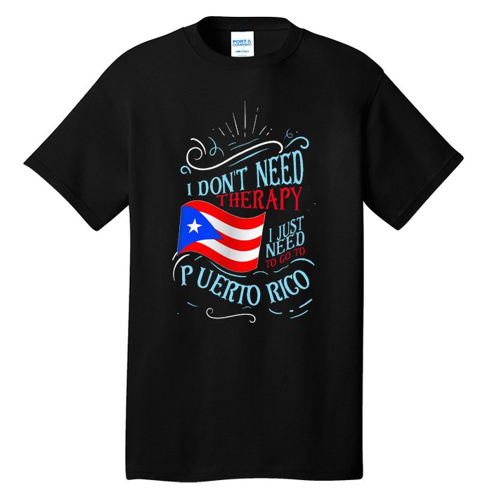 I DonT Need Therapy I Just Need To Go To Puerto Rico Tall T-Shirt