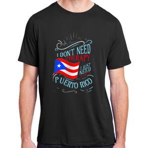 I DonT Need Therapy I Just Need To Go To Puerto Rico Adult ChromaSoft Performance T-Shirt