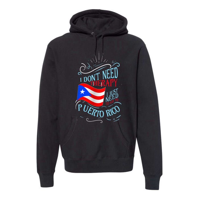 I DonT Need Therapy I Just Need To Go To Puerto Rico Premium Hoodie