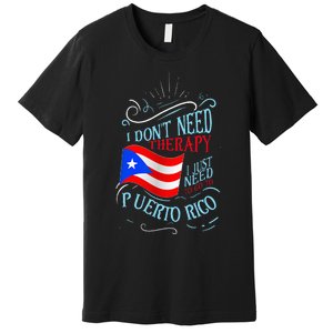 I DonT Need Therapy I Just Need To Go To Puerto Rico Premium T-Shirt