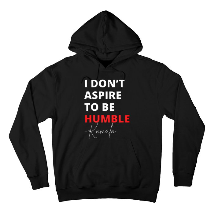 I Do Not Aspire To Be Humble Kamala Harris Eletion 2024 Hoodie