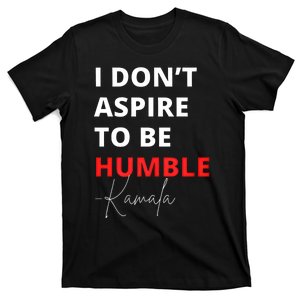 I Do Not Aspire To Be Humble Kamala Harris Eletion 2024 T-Shirt