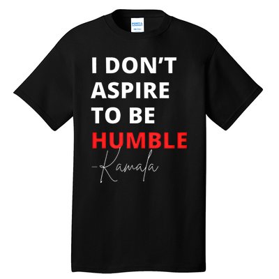 I Do Not Aspire To Be Humble Kamala Harris Eletion 2024 Tall T-Shirt