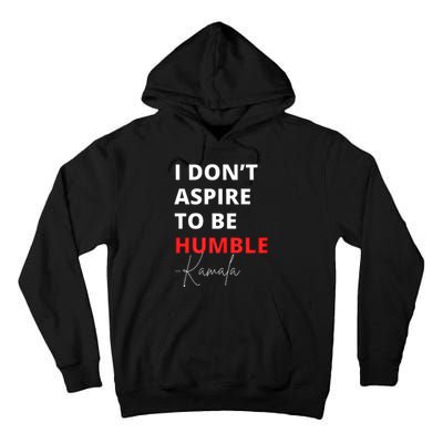 I Do Not Aspire To Be Humble Kamala Harris Eletion 2024 Tall Hoodie