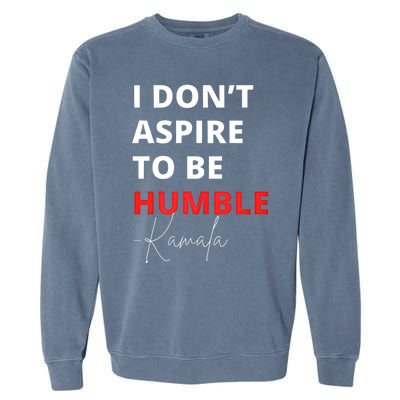 I Do Not Aspire To Be Humble Kamala Harris Eletion 2024 Garment-Dyed Sweatshirt