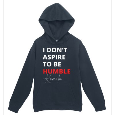 I Do Not Aspire To Be Humble Kamala Harris Eletion 2024 Urban Pullover Hoodie