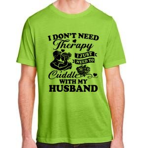 I DonT Need Therapy I Just Need To Cuddle With My Husband Gift Adult ChromaSoft Performance T-Shirt