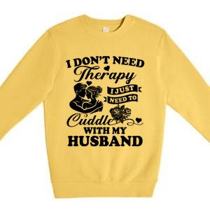 I DonT Need Therapy I Just Need To Cuddle With My Husband Gift Premium Crewneck Sweatshirt