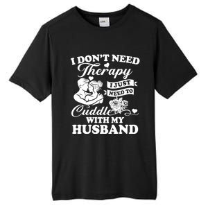 I DonT Need Therapy I Just Need To Cuddle With My Husband Gift Tall Fusion ChromaSoft Performance T-Shirt