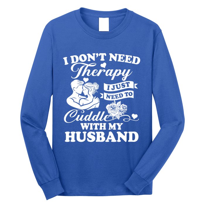 I DonT Need Therapy I Just Need To Cuddle With My Husband Gift Long Sleeve Shirt