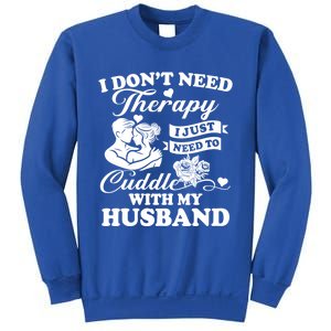 I DonT Need Therapy I Just Need To Cuddle With My Husband Gift Sweatshirt