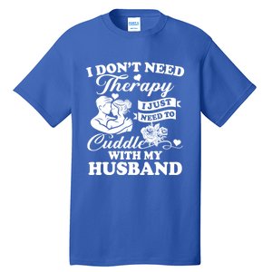 I DonT Need Therapy I Just Need To Cuddle With My Husband Gift Tall T-Shirt