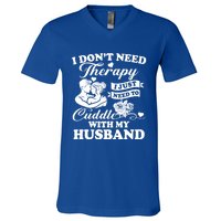 I DonT Need Therapy I Just Need To Cuddle With My Husband Gift V-Neck T-Shirt