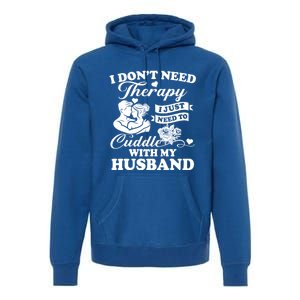 I DonT Need Therapy I Just Need To Cuddle With My Husband Gift Premium Hoodie