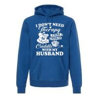 I DonT Need Therapy I Just Need To Cuddle With My Husband Gift Premium Hoodie