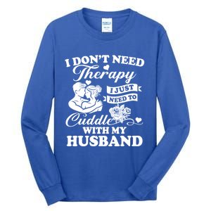 I DonT Need Therapy I Just Need To Cuddle With My Husband Gift Tall Long Sleeve T-Shirt