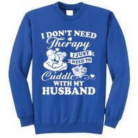 I DonT Need Therapy I Just Need To Cuddle With My Husband Gift Tall Sweatshirt