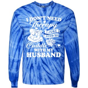 I DonT Need Therapy I Just Need To Cuddle With My Husband Gift Tie-Dye Long Sleeve Shirt