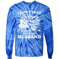 I DonT Need Therapy I Just Need To Cuddle With My Husband Gift Tie-Dye Long Sleeve Shirt