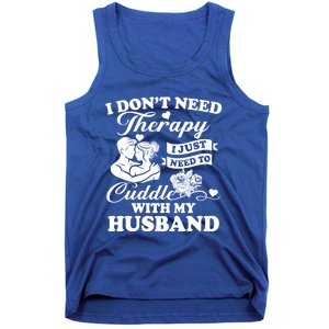 I DonT Need Therapy I Just Need To Cuddle With My Husband Gift Tank Top