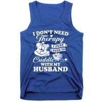 I DonT Need Therapy I Just Need To Cuddle With My Husband Gift Tank Top