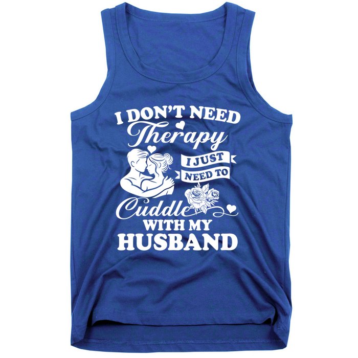 I DonT Need Therapy I Just Need To Cuddle With My Husband Gift Tank Top