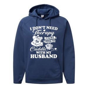 I DonT Need Therapy I Just Need To Cuddle With My Husband Gift Performance Fleece Hoodie