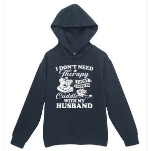 I DonT Need Therapy I Just Need To Cuddle With My Husband Gift Urban Pullover Hoodie