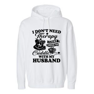 I DonT Need Therapy I Just Need To Cuddle With My Husband Gift Garment-Dyed Fleece Hoodie