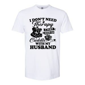 I DonT Need Therapy I Just Need To Cuddle With My Husband Gift Softstyle CVC T-Shirt