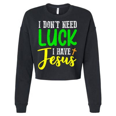 I Don't Need Luck I Have Jesus God St Patricks Day Christian Cropped Pullover Crew