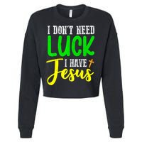 I Don't Need Luck I Have Jesus God St Patricks Day Christian Cropped Pullover Crew