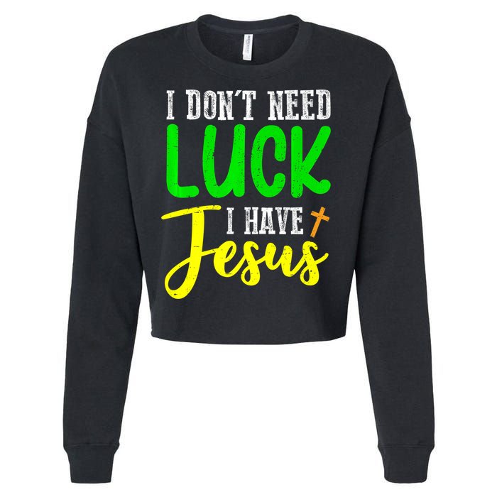 I Don't Need Luck I Have Jesus God St Patricks Day Christian Cropped Pullover Crew