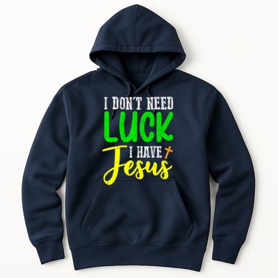 I Don't Need Luck I Have Jesus God St Patricks Day Christian Hoodie