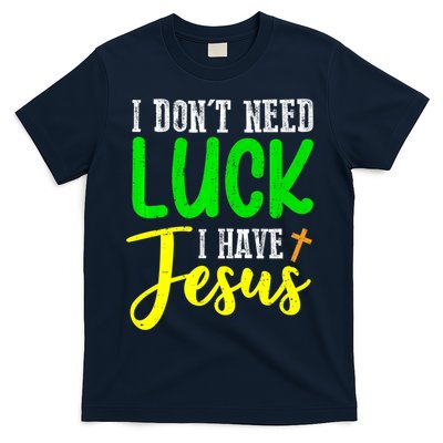 I Don't Need Luck I Have Jesus God St Patricks Day Christian T-Shirt