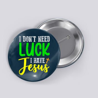 I Don't Need Luck I Have Jesus God St Patricks Day Christian Button