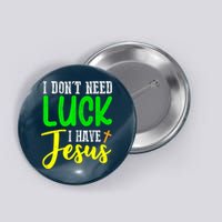 I Don't Need Luck I Have Jesus God St Patricks Day Christian Button