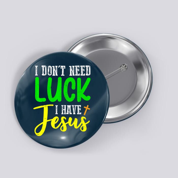 I Don't Need Luck I Have Jesus God St Patricks Day Christian Button