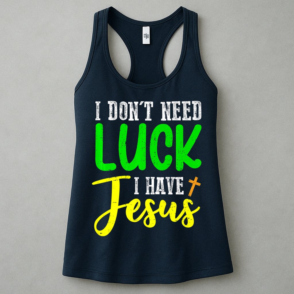 I Don't Need Luck I Have Jesus God St Patricks Day Christian Womens Tank Top