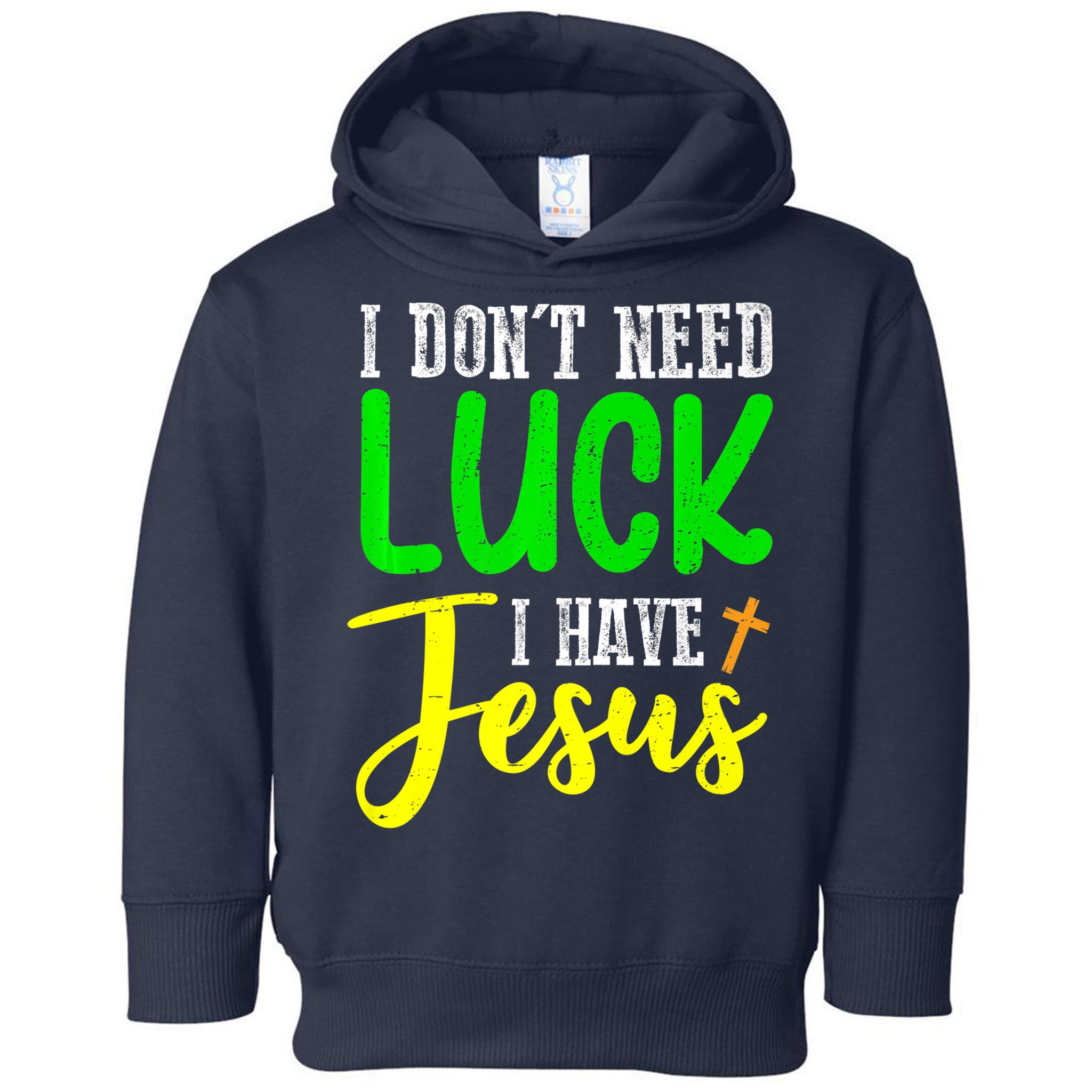 I Don't Need Luck I Have Jesus God St Patricks Day Christian Toddler Hoodie