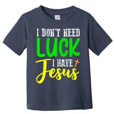 I Don't Need Luck I Have Jesus God St Patricks Day Christian Toddler T-Shirt