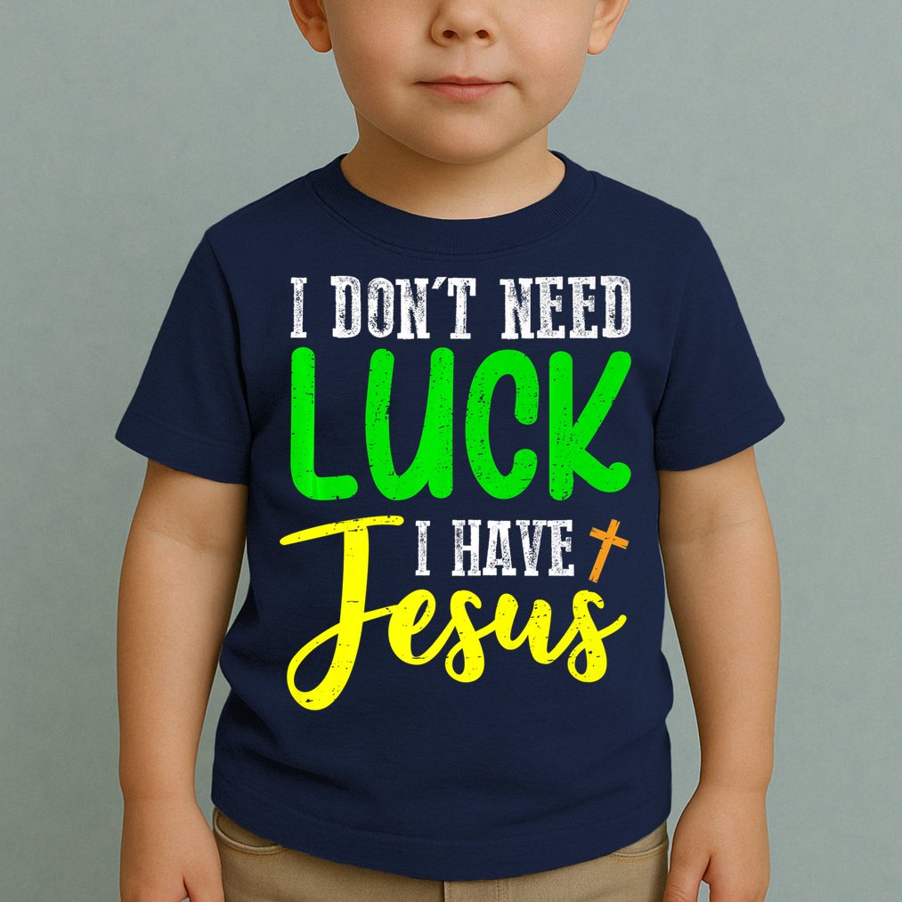 I Don't Need Luck I Have Jesus God St Patricks Day Christian Toddler T-Shirt