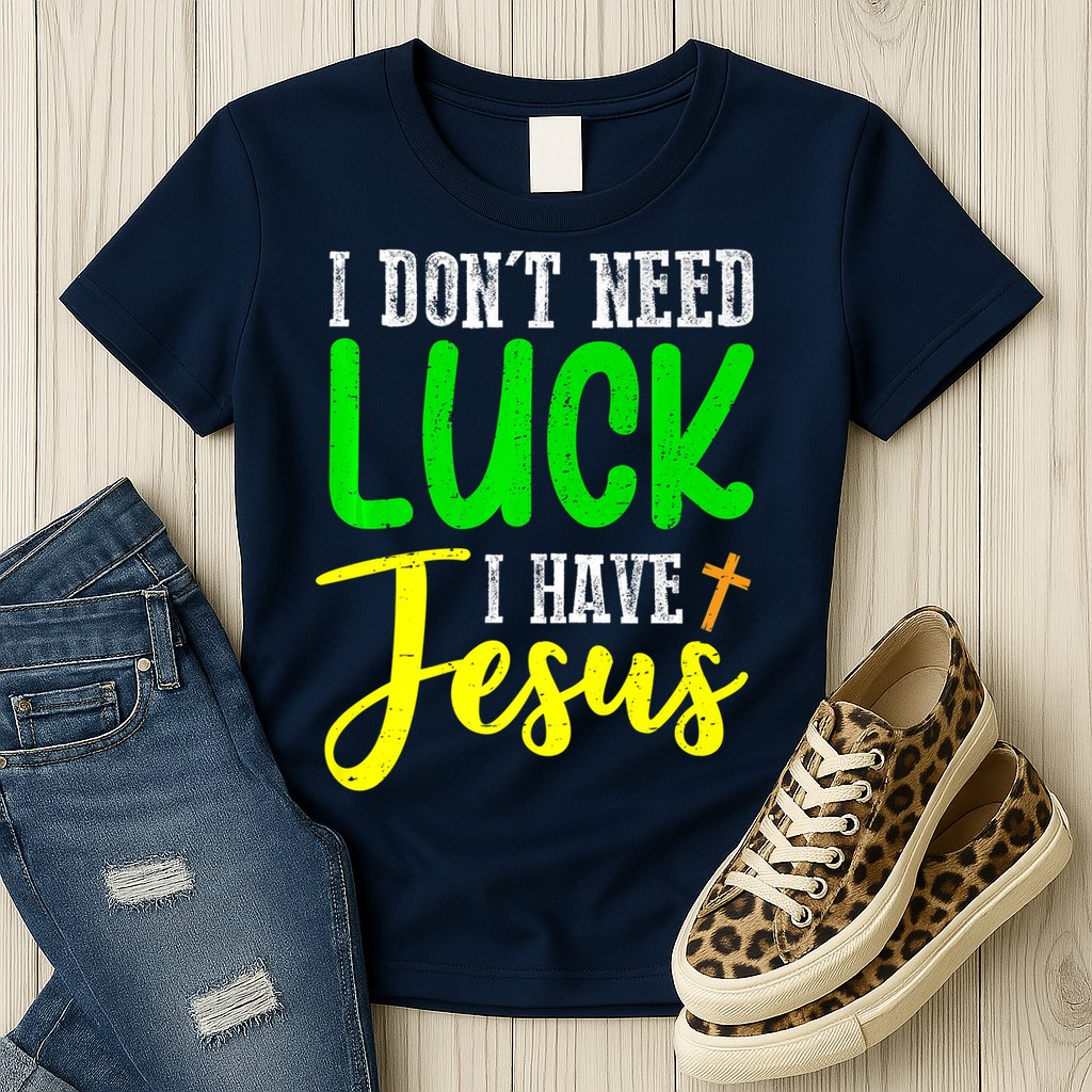 I Don't Need Luck I Have Jesus God St Patricks Day Christian Womens T-Shirt