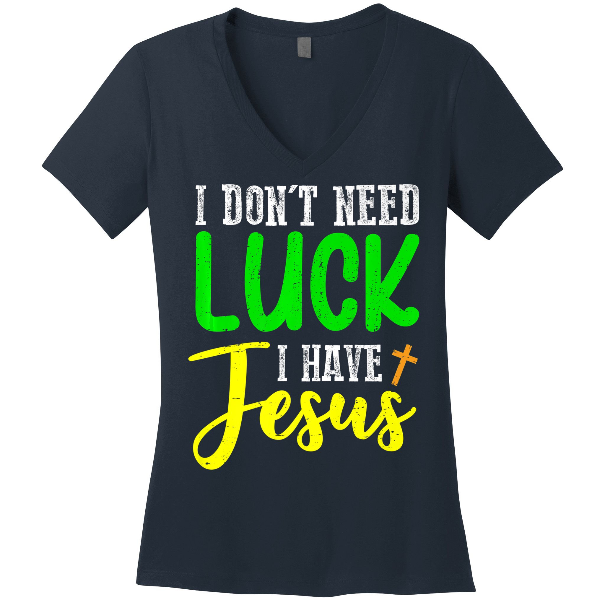 I Don't Need Luck I Have Jesus God St Patricks Day Christian Women's V-Neck T-Shirt
