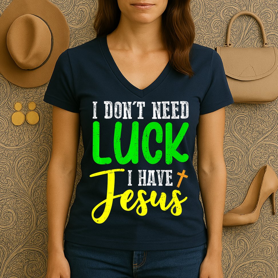 I Don't Need Luck I Have Jesus God St Patricks Day Christian Women's V-Neck T-Shirt